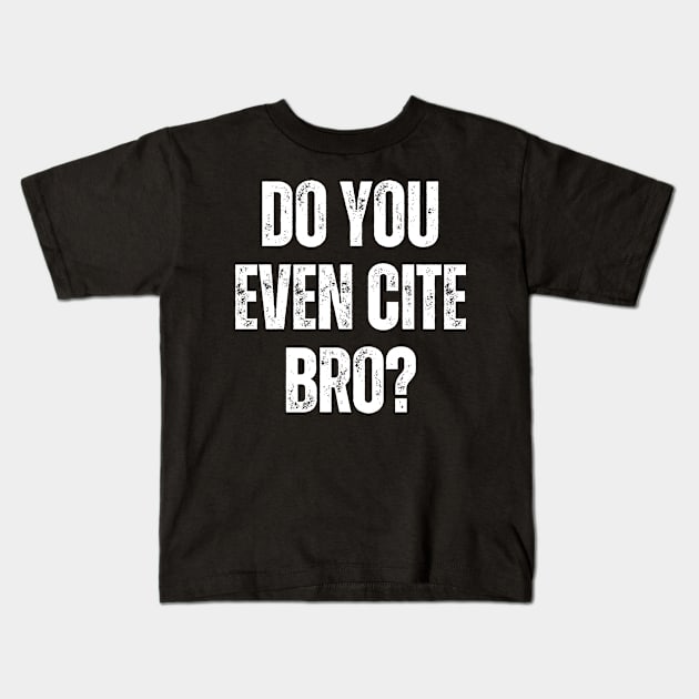 Do You Even Cite Bro Referencing University College Thesis Kids T-Shirt by LegitHooligan